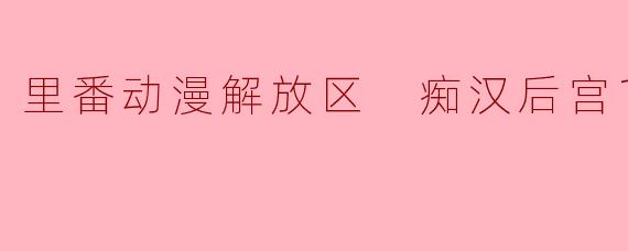 里番动漫解放区 痴汉后宫1集全
